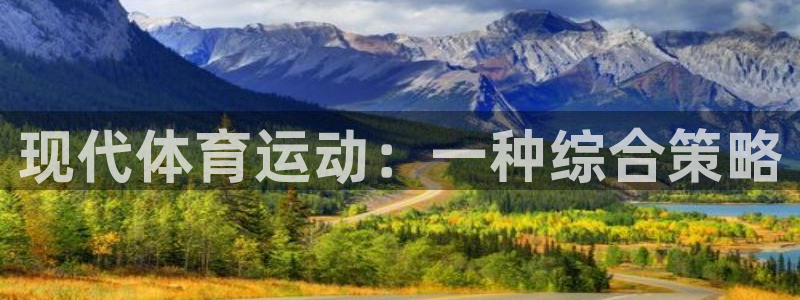 杏宇体育凯捷平台招商：现代体育运动：一种综合策略