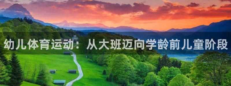 杏宇体育：幼儿体育运动：从大班迈向学龄前儿童阶段